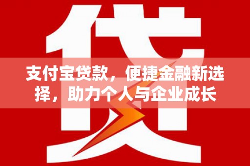 大涌支付宝贷款，便捷金融新选择，助力个人与企业成长