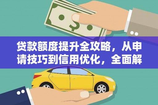 大涌贷款额度提升全攻略，从申请技巧到信用优化，全面解析