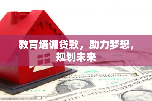 大涌教育培训贷款，助力梦想，规划未来
