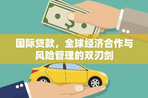大涌国际贷款，全球经济合作与风险管理的双刃剑