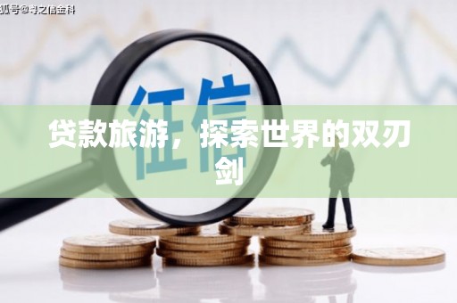 大涌贷款旅游，探索世界的双刃剑