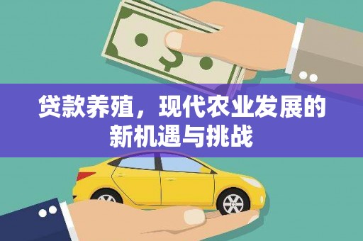 大涌贷款养殖，现代农业发展的新机遇与挑战