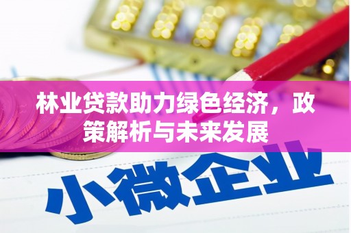 大涌林业贷款助力绿色经济，政策解析与未来发展
