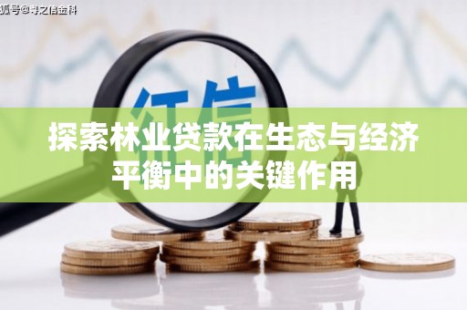 大涌探索林业贷款在生态与经济平衡中的关键作用
