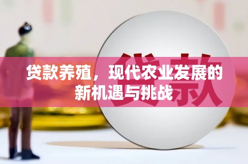 大涌贷款养殖，现代农业发展的新机遇与挑战