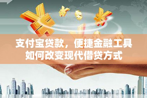 大涌支付宝贷款，便捷金融工具如何改变现代借贷方式