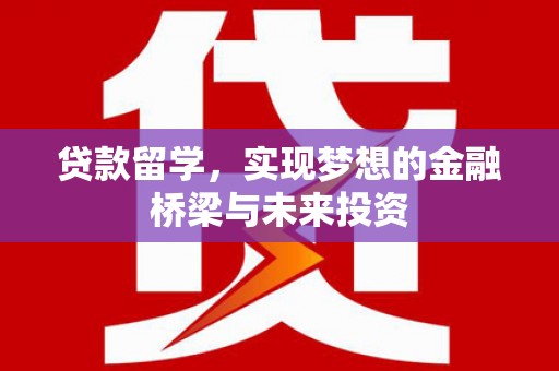 大涌贷款留学，实现梦想的金融桥梁与未来投资