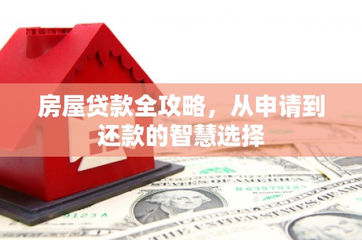 大涌房屋贷款全攻略，从申请到还款的智慧选择