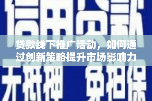大涌贷款线下推广活动，如何通过创新策略提升市场影响力
