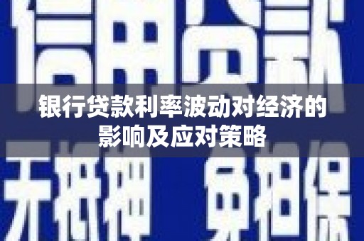 大涌银行贷款利率波动对经济的影响及应对策略