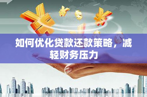 大涌如何优化贷款还款策略，减轻财务压力