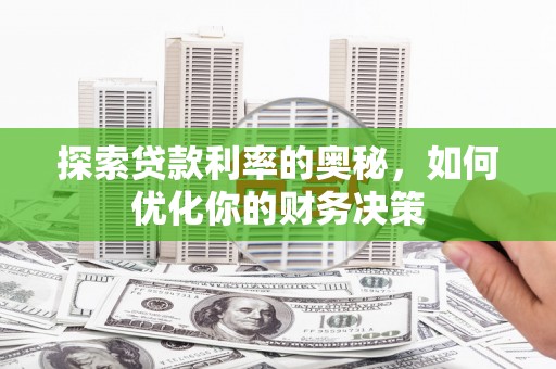 大涌探索贷款利率的奥秘，如何优化你的财务决策
