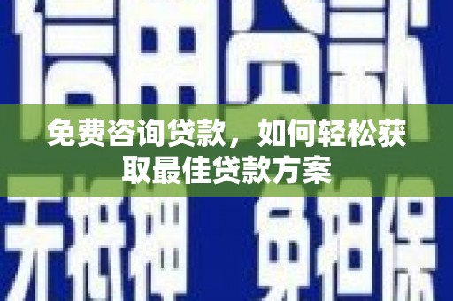大涌免费咨询贷款，如何轻松获取最佳贷款方案