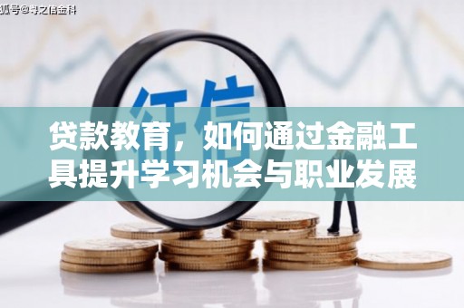 大涌贷款教育，如何通过金融工具提升学习机会与职业发展