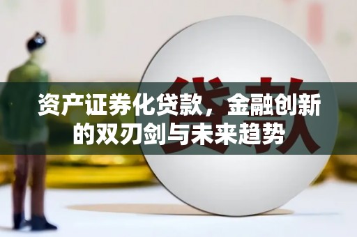 大涌资产证券化贷款，金融创新的双刃剑与未来趋势