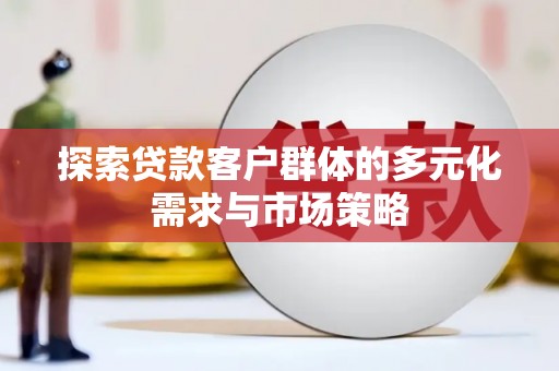 大涌探索贷款客户群体的多元化需求与市场策略