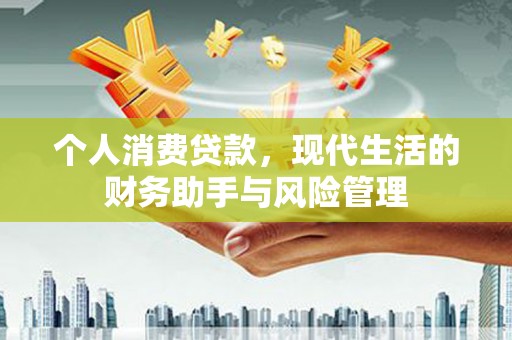 大涌个人消费贷款，现代生活的财务助手与风险管理