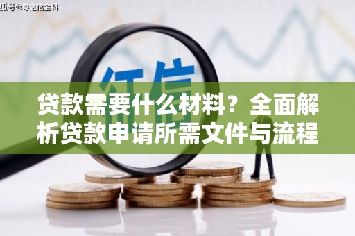 大涌贷款需要什么材料？全面解析贷款申请所需文件与流程
