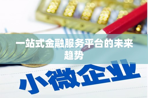 大涌一站式金融服务平台的未来趋势