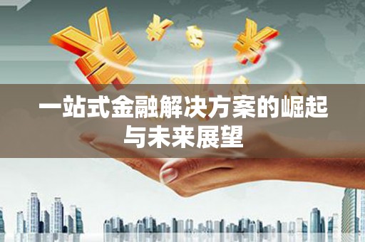 大涌一站式金融解决方案的崛起与未来展望