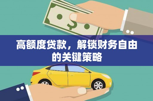 大涌高额度贷款，解锁财务自由的关键策略